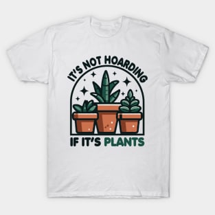 It's Not Hoarding If It's Plants T-Shirt